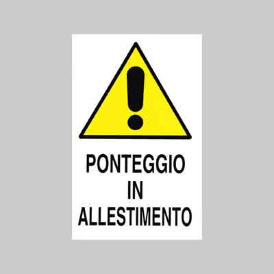 CARTELLO 'PONTEGGIO IN ALLESTIMENTO' cm 40x60. Prezzo per Pezzo.